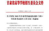 2021年甘肅省普通高校高職(專(zhuān)科)升本科考試招生工作方案